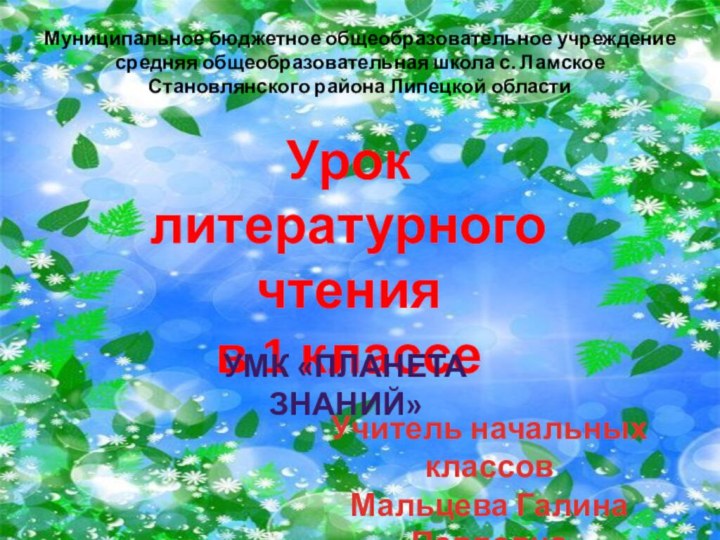 Урок литературного чтенияв 1 классеМуниципальное бюджетное общеобразовательное учреждениесредняя общеобразовательная школа с. ЛамскоеСтановлянского