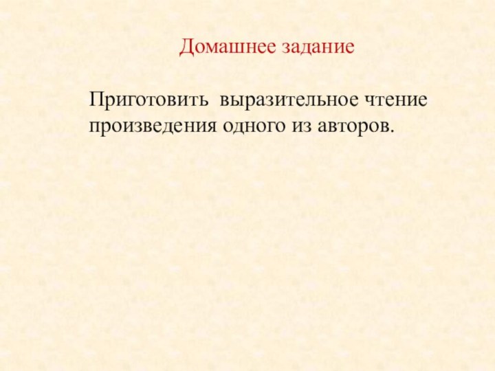 Домашнее заданиеПриготовить выразительное чтение произведения одного из авторов.