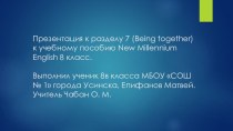 Презентация к разделу 7 (Being together) к учебному пособию New Millennium English 8 класс.