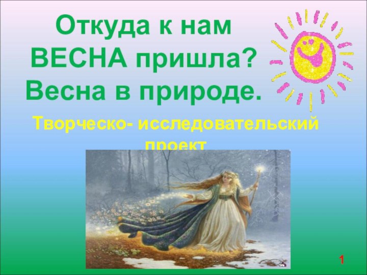 Творческо- исследовательский проектОткуда к нам ВЕСНА пришла?Весна в природе.