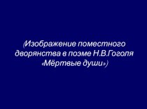 Презентация к уроку литературы: Изображение поместного дворянства в поэме Н.В.Гоголя Мертвые души