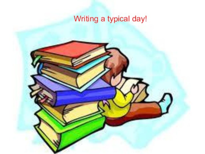 Writing a typical day!