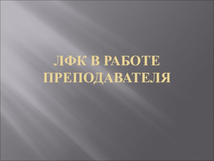 ЛФК В РАБОТЕ ПРЕПОДАВАТЕЛЯ