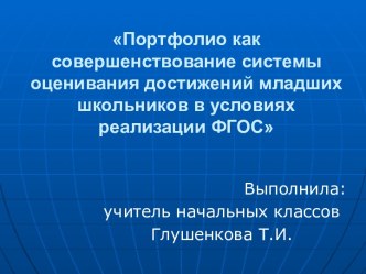 Презентация: Портфолио как совершенствование системы оценивания достижений младших школьников в условиях реализации ФГОС