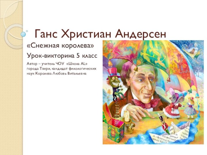 Ганс Христиан Андерсен«Снежная королева» Урок-викторина 5 классАвтор – учитель ЧОУ «Школа AL»