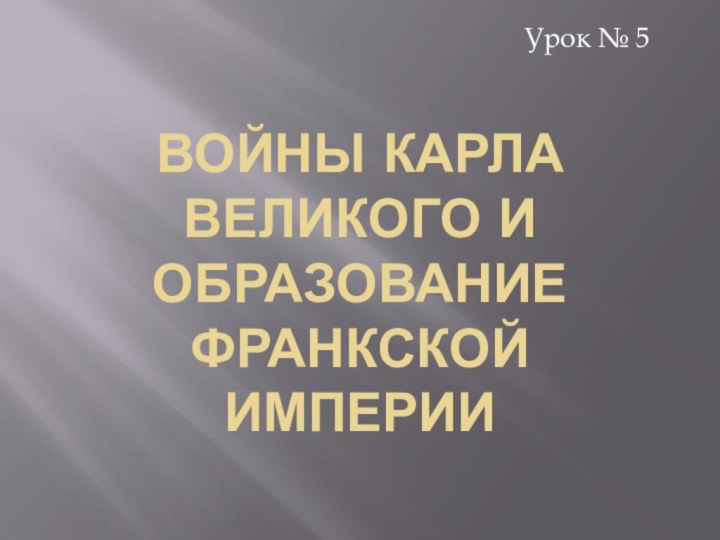 Войны Карла Великого и образование Франкской империиУрок № 5