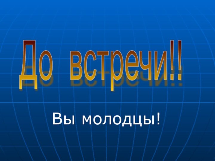 Вы молодцы!До встречи!!