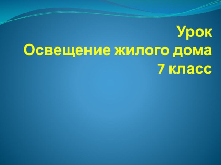 Урок  Освещение жилого дома 7 класс