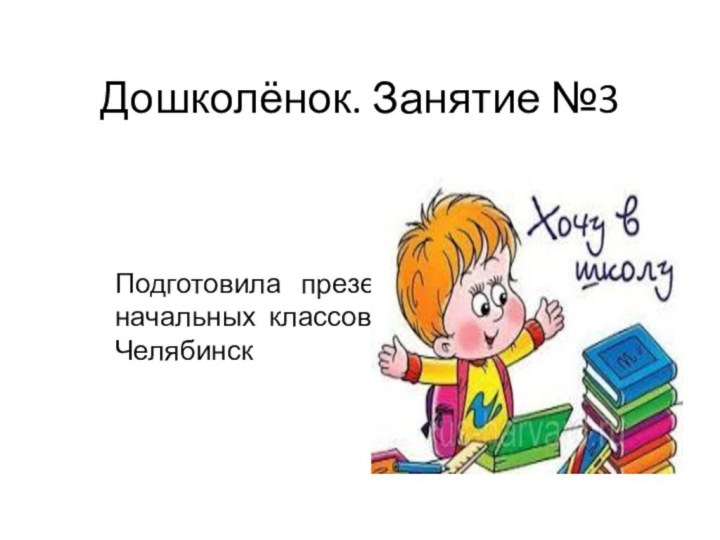 Дошколёнок. Занятие №3Подготовила презентацию учитель начальных классов: Рыбкина С.В. г. Челябинск