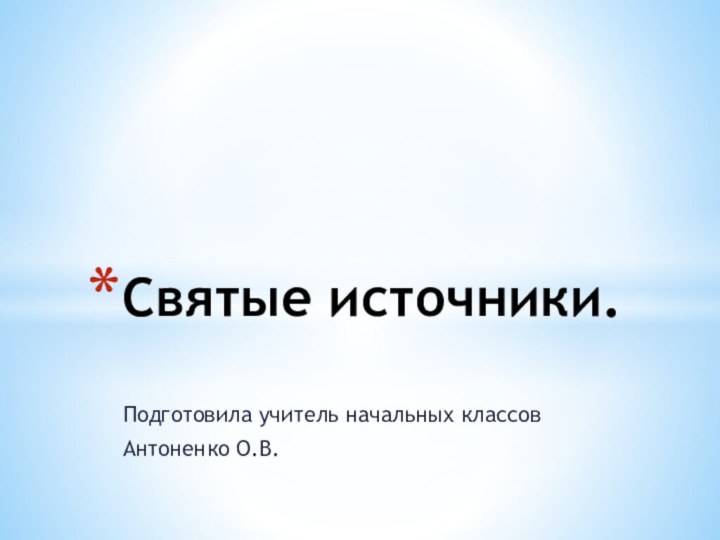 Подготовила учитель начальных классов Антоненко О.В.Святые источники.