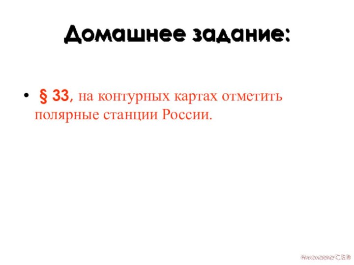 Домашнее задание: § 33, на контурных картах отметить полярные станции России.Николаева С.Б.®