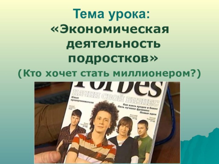 Тема урока:  «Экономическая деятельность подростков»(Кто хочет стать миллионером?)