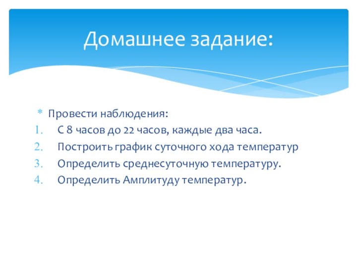 Провести наблюдения:С 8 часов до 22 часов, каждые два часа.Построить график суточного