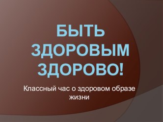 Презентация к классному часу Быть здоровым-здорово!