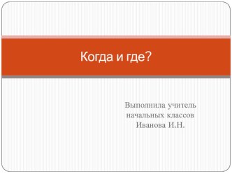 Презентация по окружающему миру Когда и где