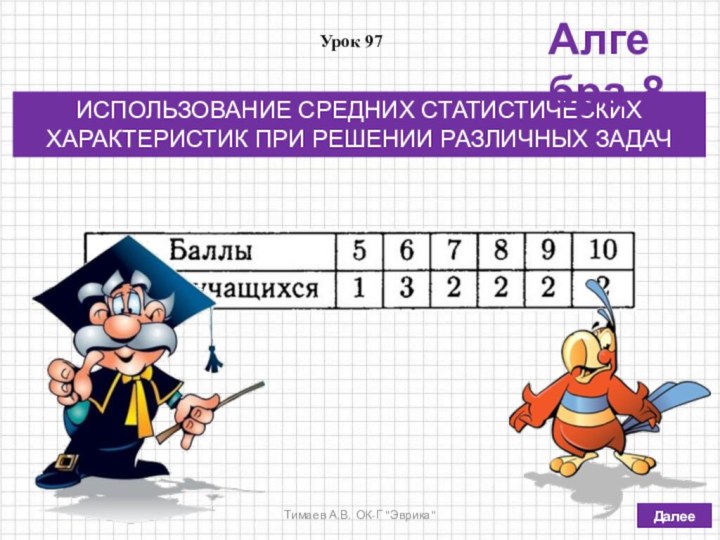 ДалееИСПОЛЬЗОВАНИЕ СРЕДНИХ СТАТИСТИЧЕСКИХ ХАРАКТЕРИСТИК ПРИ РЕШЕНИИ РАЗЛИЧНЫХ ЗАДАЧУрок 97Тимаев А.В. ОК-Г 