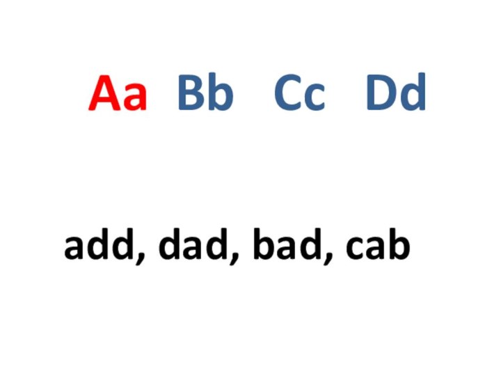 Aa Bb  Cc  Ddadd, dad, bad, cab