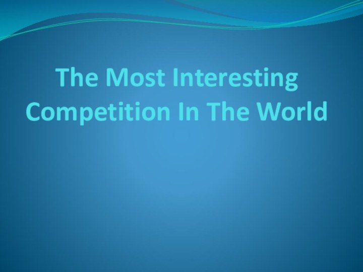 The Most Interesting Competition In The World