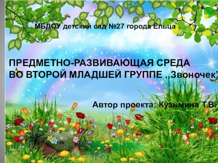 МБДОУ детский сад №27 города ЕльцаПРЕДМЕТНО-РАЗВИВАЮЩАЯ СРЕДА ВО ВТОРОЙ МЛАДШЕЙ ГРУППЕ ,,Звоночек”Автор