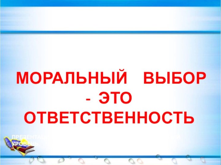 МОРАЛЬНЫЙ  ВЫБОР - ЭТО ОТВЕТСТВЕННОСТЬПРЕЗЕНТАЦИЯ ПО ОБЩЕСТВОЗНАНИЮ 8 КЛАСС  БАЗОВЫЙ УРОВЕНЬ.