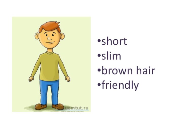 shortslimbrown hairfriendly