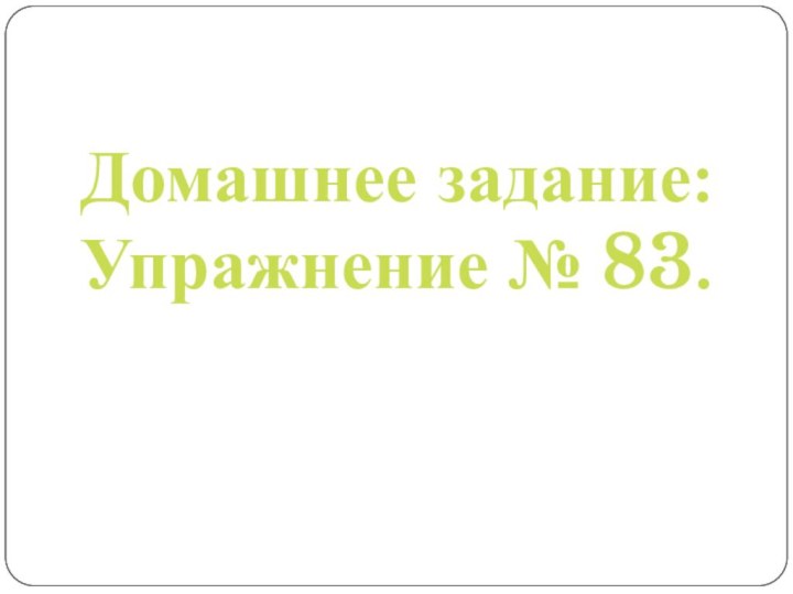 Домашнее задание:Упражнение № 83.