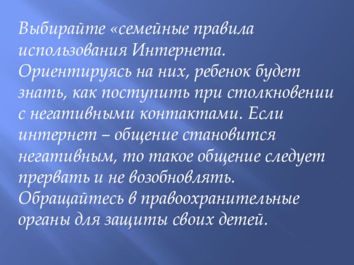 Выбирайте «семейные правила использования Интернета. Ориентируясь на них, ребенок будет знать, как