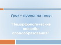 Презентация  Неморфологические способы словообразования