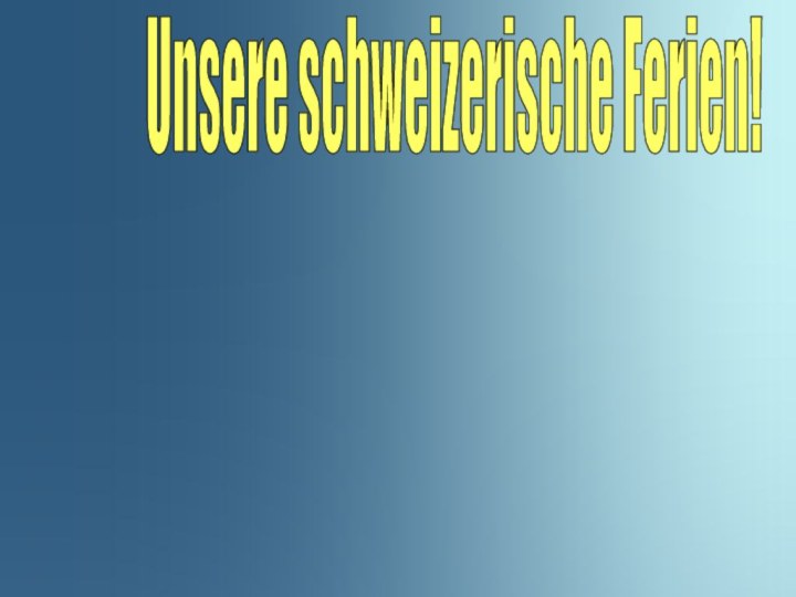 Unsere schweizerische Ferien!