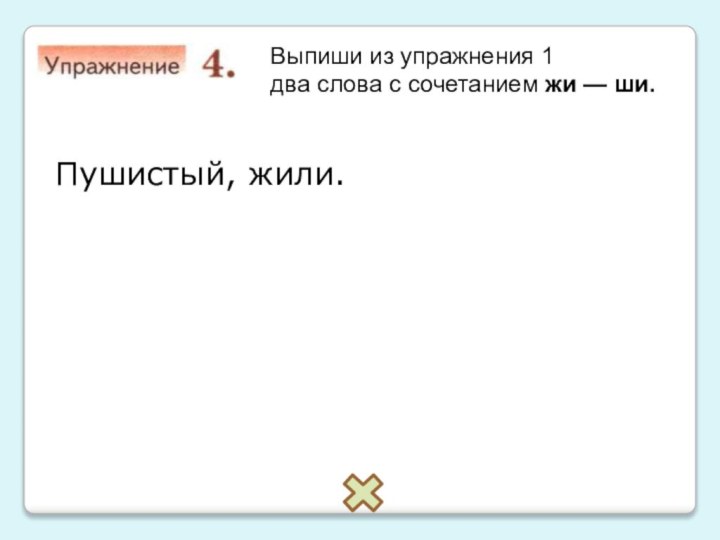 Выпиши из упражнения 1два слова с сочетанием жи — ши.Пушистый, жили.