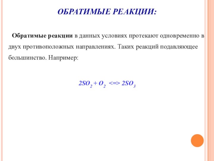 ОБРАТИМЫЕ РЕАКЦИИ:   Обратимые реакции в данных условиях протекают одновременно в