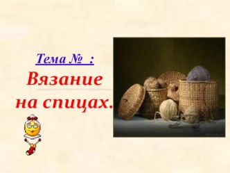 Презентация по технологии на тему Вязание на спицах