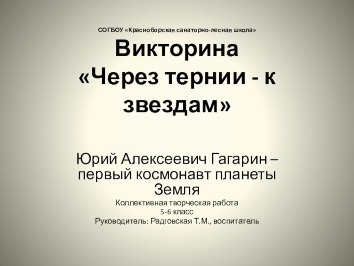 СОГБОУ «Красноборская санаторно-лесная школа» Викторина  «Через тернии - к звездам» Юрий