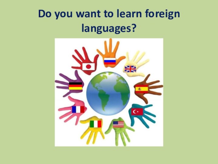 Do you want to learn foreign languages?