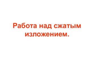 Презентация по русскому языку на тему Работа над сжатым изложением