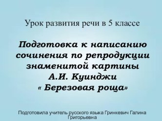 Урок развития речи в 6 классе. Подготовка к написанию сочинения по репродукции знаменитой картины А.И. Куинджи  Березовая роща