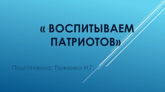 Презентация. Тема:  Воспитываем патриотов