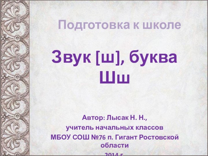 Подготовка к школеЗвук [ш], буква ШшАвтор: Лысак Н. Н.,учитель начальных классов МБОУ