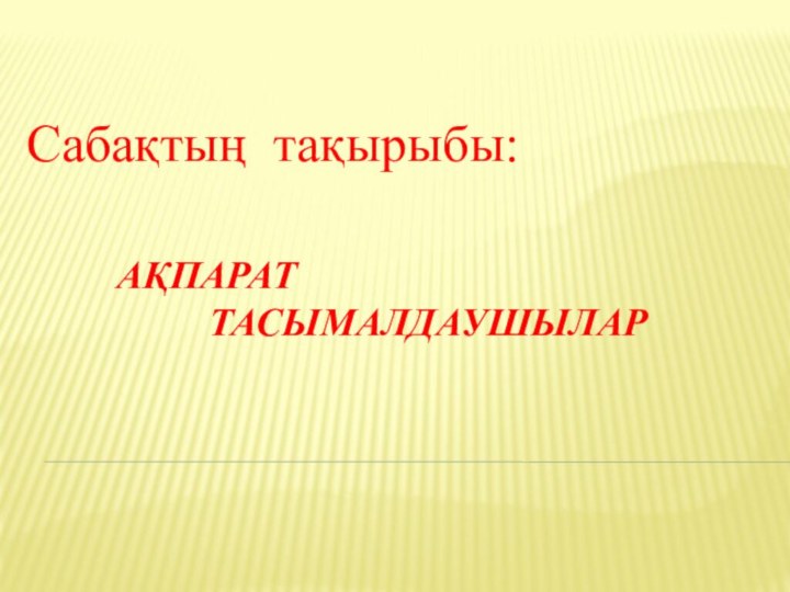 Ақпарат         тасымалдаушыларСабақтың тақырыбы: