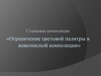 Презентация по предмету Станковая композиция Ограничение цветовой палитры в живописной композиции