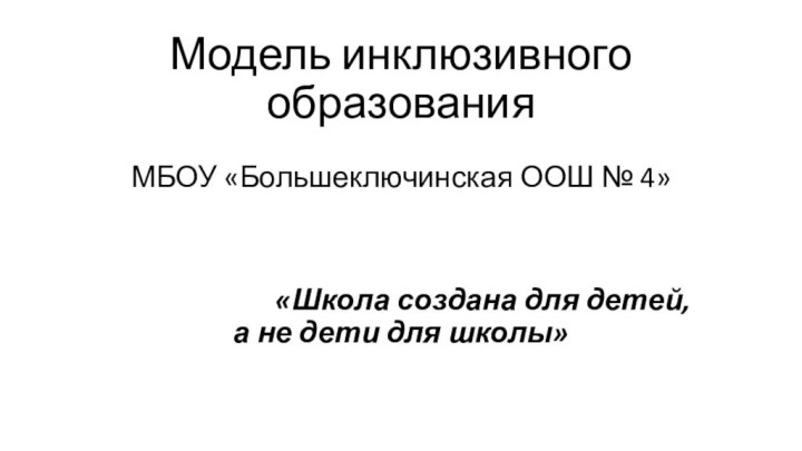 Модель инклюзивного образованияМБОУ «Большеключинская ООШ № 4»