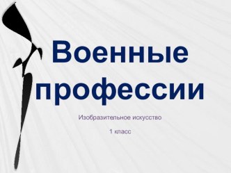 Презентация на урок изобразительного искусства Военные профессии, 1 класс