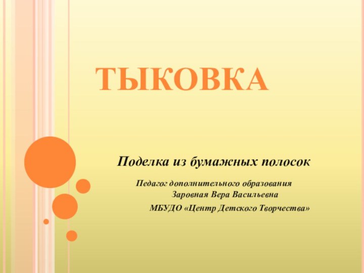 ТыковкаПоделка из бумажных полосокПедагог дополнительного образования     Заровная Вера