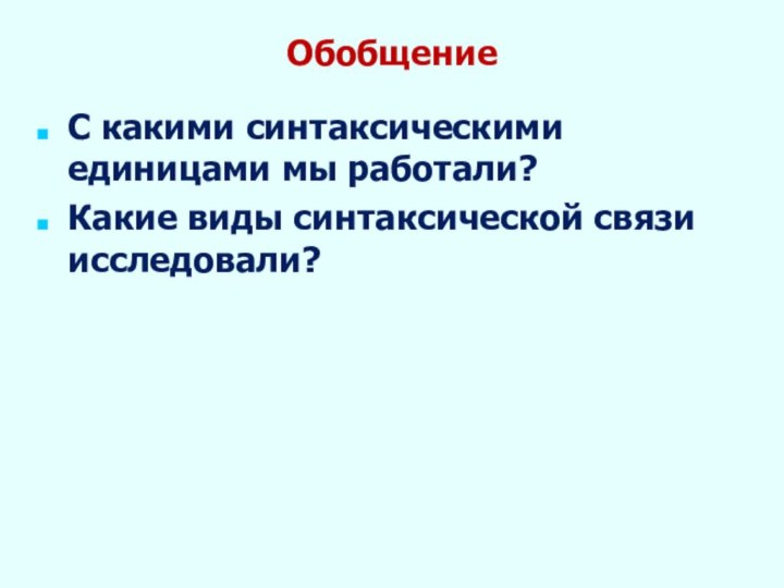 ОбобщениеС какими синтаксическими единицами мы работали?Какие виды синтаксической связи исследовали?