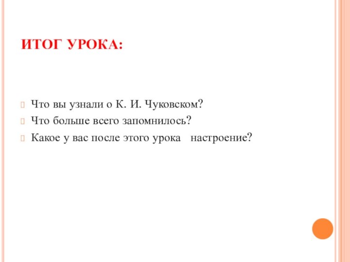 ИТОГ УРОКА:Что вы узнали о К. И. Чуковском?Что больше всего запомнилось?Какое у