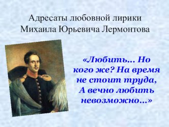 Презентация к уроку литературы в 10 кл. Адресаты любовной лирики М.Ю.Лермонтова