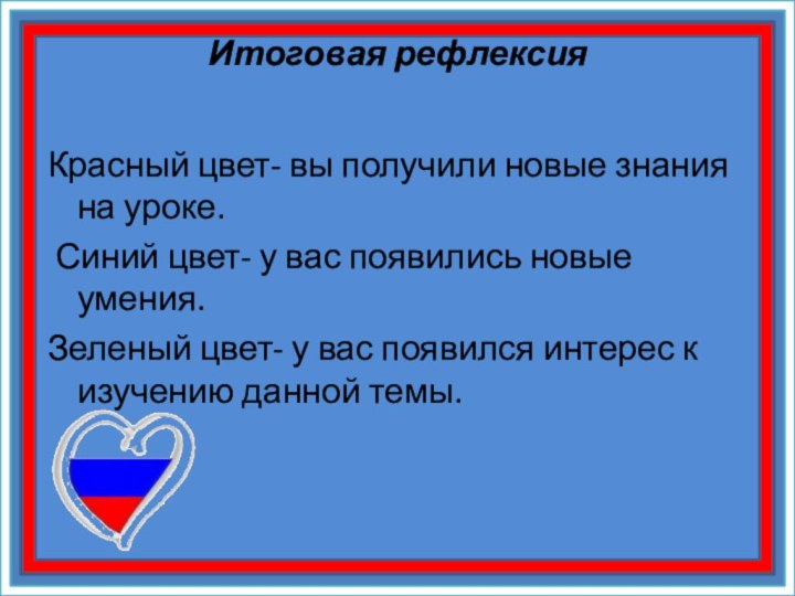 Итоговая рефлексия  Красный цвет- вы получили новые знания на уроке. Синий