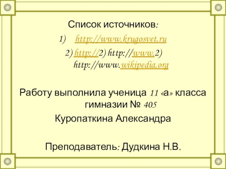 Список источников:http://www.krugosvet.ru2) http://2) http://www.2) http://www.wikipedia.orgРаботу выполнила ученица 11 «а» класса гимназии №