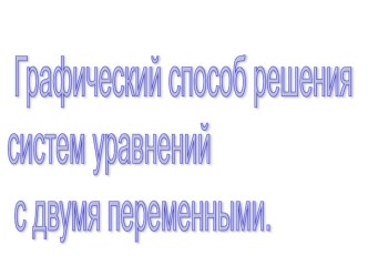 Презентация по теме : Графический способ решения систем уравнений с двумя переменными