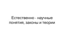 Презентация к уроку по естествознанию 10 класс Естественно - научные-понятия, законы и теории